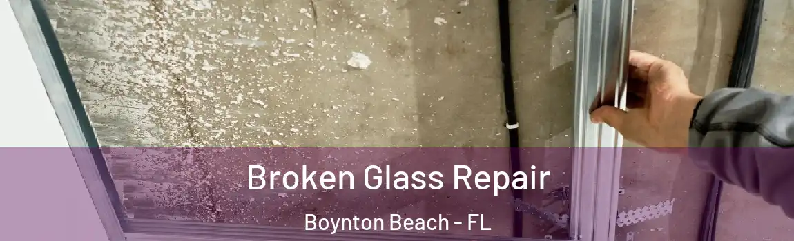 Broken Glass Repair Boynton Beach - FL
