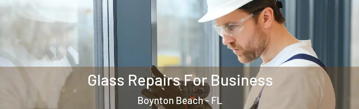 Glass Repairs For Business Boynton Beach - FL