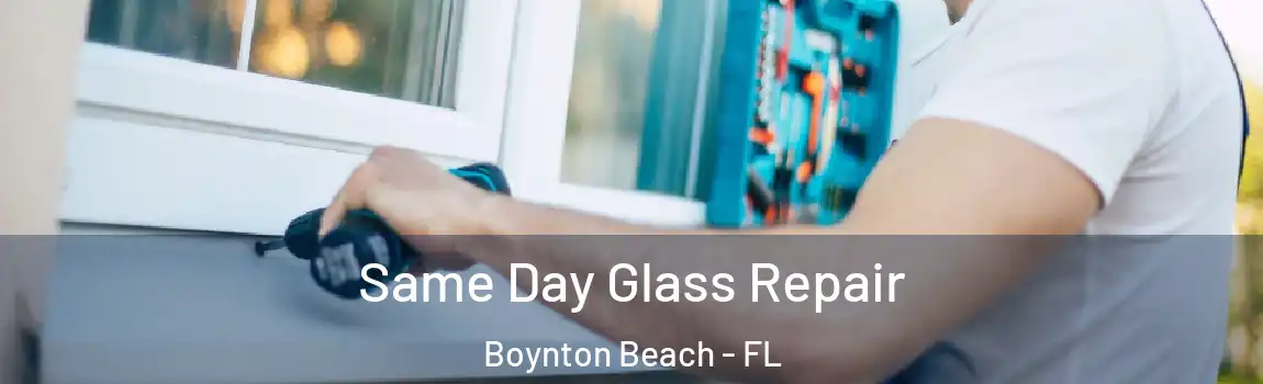 Same Day Glass Repair Boynton Beach - FL